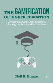 The Gamification of Higher Education : Developing a Game-Based Business Strategy in a Disrupted Marketplace