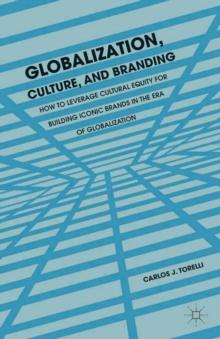 Globalization, Culture, and Branding : How to Leverage Cultural Equity for Building Iconic Brands in the Era of Globalization