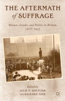 The Aftermath of Suffrage : Women, Gender, and Politics in Britain, 1918-1945