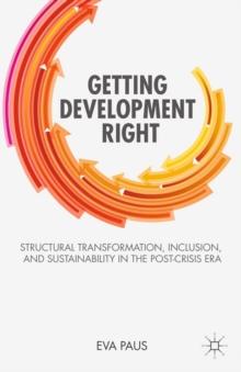 Getting Development Right : Structural Transformation, Inclusion, and Sustainability in the Post-Crisis Era