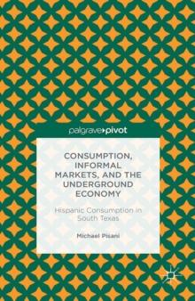 Consumption, Informal Markets, and the Underground Economy : Hispanic Consumption in South Texas