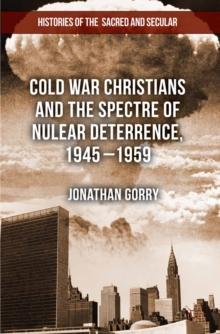 Cold War Christians and the Spectre of Nuclear Deterrence, 1945-1959