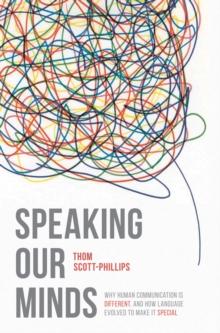 Speaking Our Minds : Why human communication is different, and how language evolved to make it special