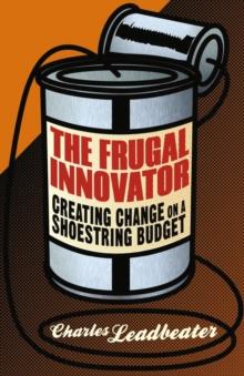 The Frugal Innovator : Creating Change on a Shoestring Budget