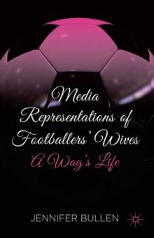 Media Representations of Footballers' Wives : A Wag's Life