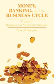 Money, Banking, and the Business Cycle : Remedies and Alternative Theories Volume II