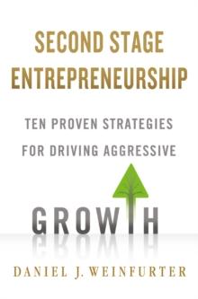 Second Stage Entrepreneurship : Ten Proven Strategies for Driving Aggressive Growth