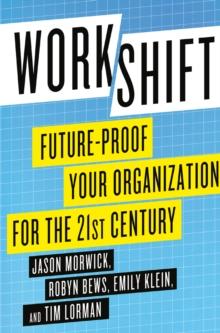 Workshift : Future-Proof Your Organization for the 21st Century