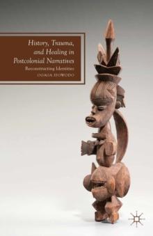 History, Trauma, and Healing in Postcolonial Narratives : Reconstructing Identities