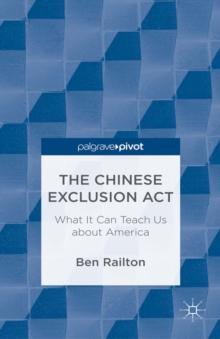 The Chinese Exclusion Act : What it Can Teach Us About America