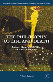 The Philosophy of Life and Death : Ludwig Klages and the Rise of a Nazi Biopolitics