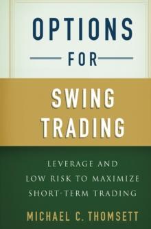 Options for Swing Trading : Leverage and Low Risk to Maximize Short-Term Trading