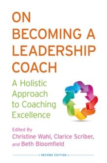 On Becoming a Leadership Coach : A Holistic Approach to Coaching Excellence