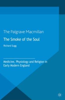 The Smoke of the Soul : Medicine, Physiology and Religion in Early Modern England