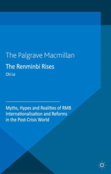 The Renminbi Rises : Myths, Hypes and Realities of RMB Internationalisation and Reforms in the Post-Crisis World