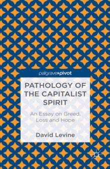 Pathology of the Capitalist Spirit : An Essay on Greed, Loss, and Hope