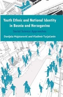 Youth Ethnic and National Identity in Bosnia and Herzegovina : Social Science Approaches