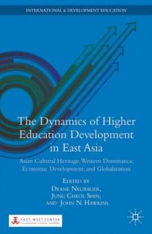 The Dynamics of Higher Education Development in East Asia : Asian Cultural Heritage, Western Dominance, Economic Development, and Globalization