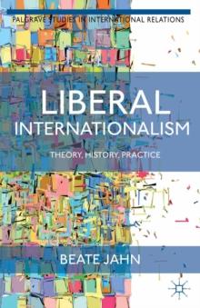 Liberal Internationalism : Theory, History, Practice