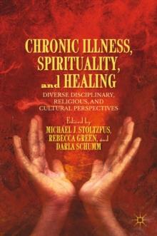 Chronic Illness, Spirituality, and Healing : Diverse Disciplinary, Religious, and Cultural Perspectives