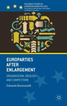 Europarties After Enlargement : Organization, Ideology and Competition