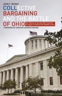 Collective Bargaining and the Battle of Ohio : The Defeat of Senate Bill 5 and the Struggle to Defend the Middle Class