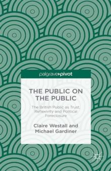 The Public on the Public : The British Public as Trust, Reflexivity and Political Foreclosure