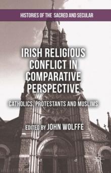 Irish Religious Conflict in Comparative Perspective : Catholics, Protestants and Muslims