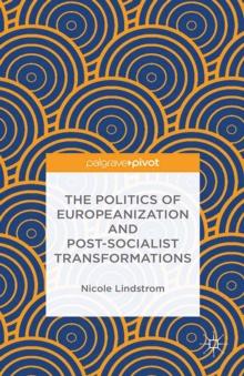 The Politics of Europeanization and Post-Socialist Transformations