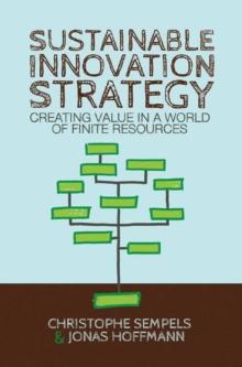 Sustainable Innovation Strategy : Creating Value in a World of Finite Resources