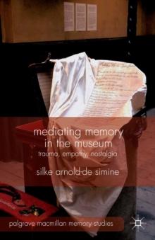 Mediating Memory in the Museum : Trauma, Empathy, Nostalgia