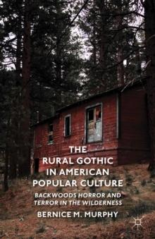 The Rural Gothic in American Popular Culture : Backwoods Horror and Terror in the Wilderness