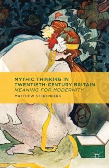 Mythic Thinking in Twentieth-Century Britain : Meaning for Modernity