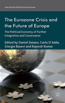 The Eurozone Crisis and the Future of Europe : The Political Economy of Further Integration and Governance