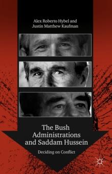 The Bush Administrations and Saddam Hussein : Deciding on Conflict