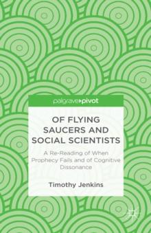 Of Flying Saucers and Social Scientists : A Re-Reading of When Prophecy Fails and of Cognitive Dissonance