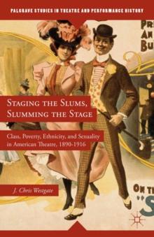 Staging the Slums, Slumming the Stage : Class, Poverty, Ethnicity, and Sexuality in American Theatre, 1890-1916