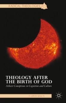 Theology after the Birth of God : Atheist Conceptions in Cognition and Culture