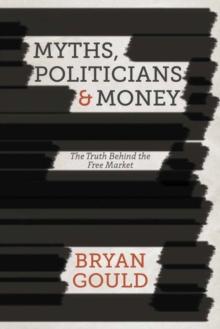 Myths, Politicians and Money : The Truth Behind the Free Market