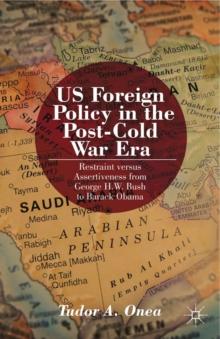 US Foreign Policy in the Post-Cold War Era : Restraint versus Assertiveness from George H.W. Bush to Barack Obama.