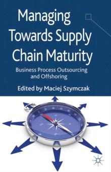 Managing Towards Supply Chain Maturity : Business Process Outsourcing and Offshoring