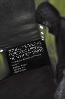 Young People in Forensic Mental Health Settings : Psychological Thinking and Practice