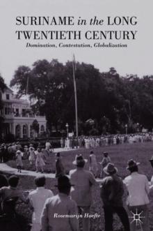 Suriname in the Long Twentieth Century : Domination, Contestation, Globalization