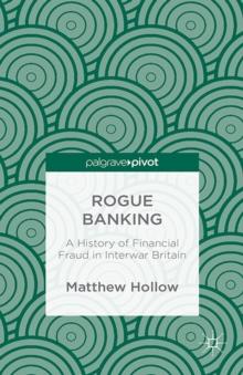 Rogue Banking : A History of Financial Fraud in Interwar Britain