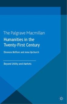 Humanities in the Twenty-First Century : Beyond Utility and Markets