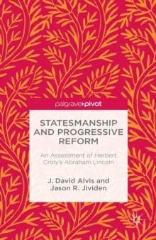 Statesmanship and Progressive Reform : An Assessment of Herbert Croly's Abraham Lincoln