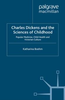 Charles Dickens and the Sciences of Childhood : Popular Medicine, Child Health and Victorian Culture