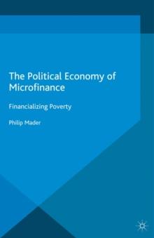 The Political Economy of Microfinance : Financializing Poverty