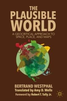 The Plausible World : A Geocritical Approach to Space, Place, and Maps