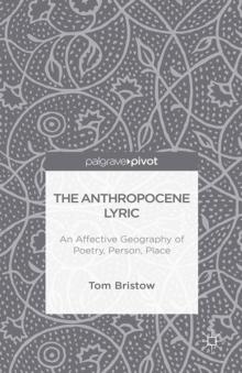 The Anthropocene Lyric : An Affective Geography of Poetry, Person, Place